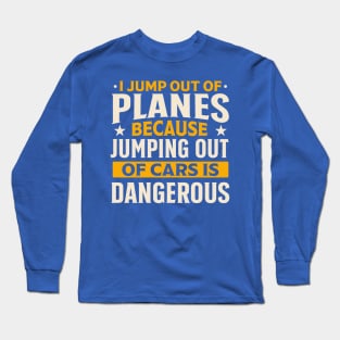 i jump out planes because jumping out cars is dangerous Long Sleeve T-Shirt